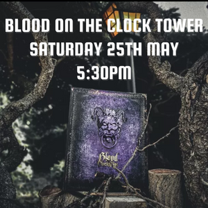 Blood on the Clock Tower - Saturday 25th May