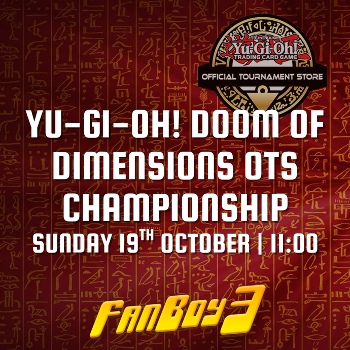 Yu-Gi-Oh! Doom of Dimensions OTS Championship - Sunday 19th October